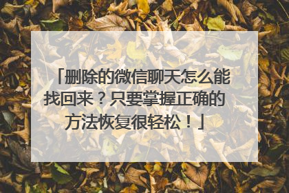 删除的微信聊天怎么能找回来？只要掌握正确的方法恢复很轻松！