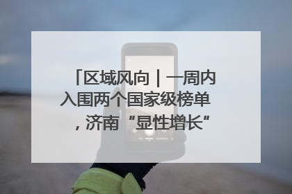 区域风向｜一周内入围两个国家级榜单，济南“显性增长”刷新城市影响力