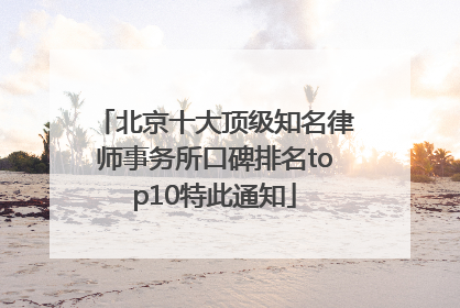 北京十大顶级知名律师事务所口碑排名top10特此通知