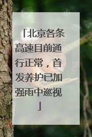 北京各条高速目前通行正常，首发养护已加强雨中巡视