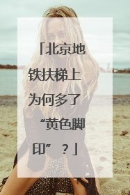 北京地铁扶梯上为何多了“黄色脚印”？