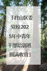 君山区委党校2025年中青年干部培训班圆满收官