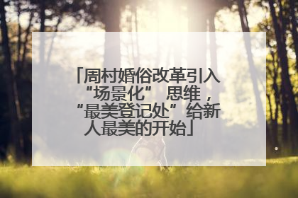 周村婚俗改革引入“场景化” 思维，“最美登记处”给新人最美的开始