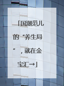 国潮范儿的“养生局”，就在金宝汇→