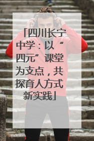 四川长宁中学：以“四元”课堂为支点，共探育人方式新实践