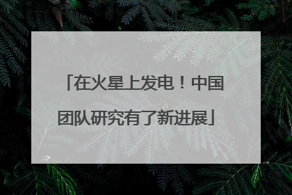 在火星上发电！中国团队研究有了新进展