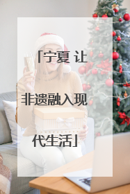 宁夏 让非遗融入现代生活