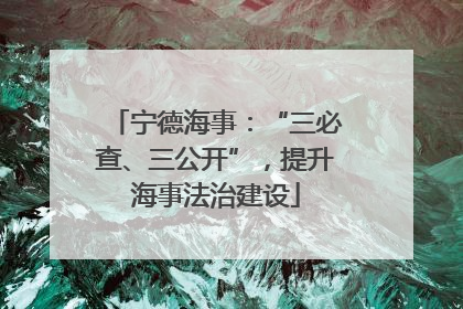 宁德海事：“三必查、三公开”，提升海事法治建设