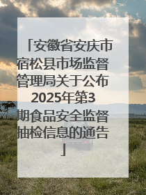 安徽省安庆市宿松县市场监督管理局关于公布2025年第3期食品安全监督抽检信息的通告