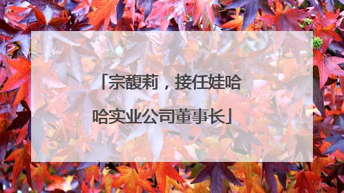 宗馥莉，接任娃哈哈实业公司董事长