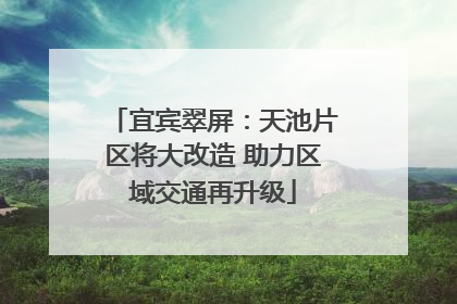 宜宾翠屏：天池片区将大改造 助力区域交通再升级