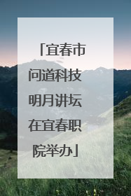 宜春市问道科技明月讲坛在宜春职院举办