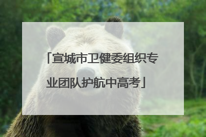 宣城市卫健委组织专业团队护航中高考