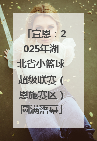 宣恩：2025年湖北省小篮球超级联赛（恩施赛区）圆满落幕