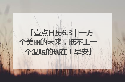 壹点日历6.3｜一万个美丽的未来，抵不上一个温暖的现在！早安