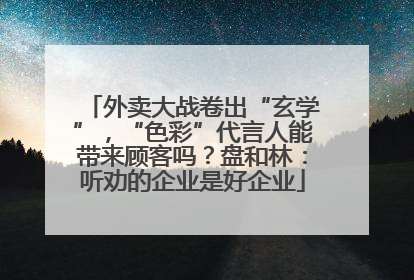 外卖大战卷出“玄学”，“色彩”代言人能带来顾客吗？盘和林：听劝的企业是好企业