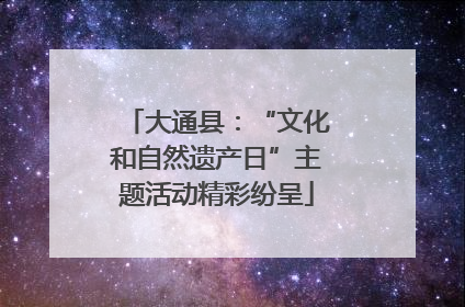 大通县：“文化和自然遗产日”主题活动精彩纷呈