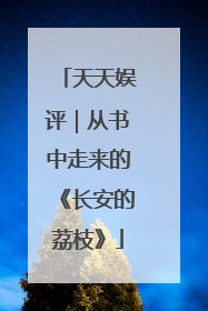 天天娱评｜从书中走来的《长安的荔枝》