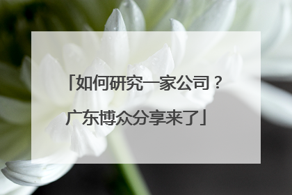 如何研究一家公司？广东博众分享来了