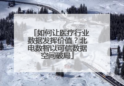 如何让医疗行业数据发挥价值？北电数智以可信数据空间破局
