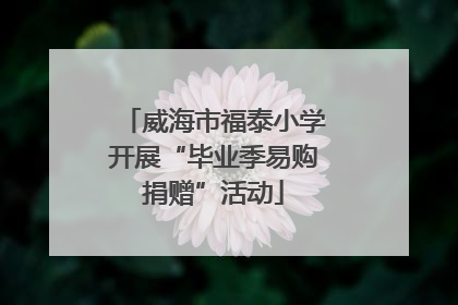 威海市福泰小学开展“毕业季易购捐赠”活动