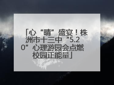 心“晴”盛宴！株洲市十三中“5.20”心理游园会点燃校园正能量