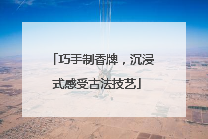 巧手制香牌，沉浸式感受古法技艺