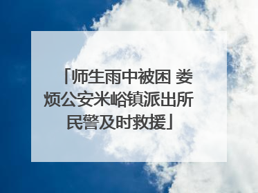 师生雨中被困 娄烦公安米峪镇派出所民警及时救援