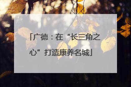 广德：在“长三角之心”打造康养名城
