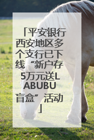 平安银行西安地区多个支行已下线“新户存5万元送LABUBU盲盒”活动