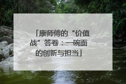 康师傅的“价值战”答卷：一碗面的创新与担当