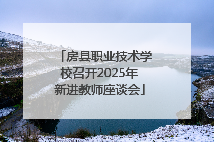 房县职业技术学校召开2025年新进教师座谈会