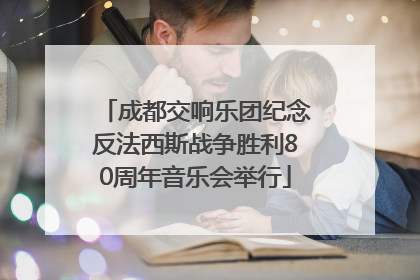 成都交响乐团纪念反法西斯战争胜利80周年音乐会举行