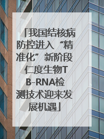 我国结核病防控进入“精准化”新阶段 仁度生物TB-RNA检测技术迎来发展机遇
