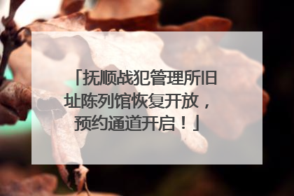 抚顺战犯管理所旧址陈列馆恢复开放，预约通道开启！