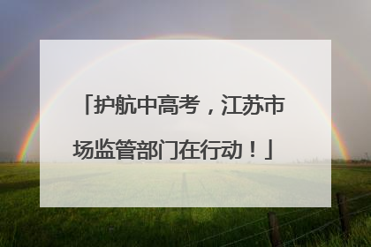 护航中高考，江苏市场监管部门在行动！
