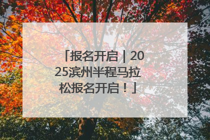 报名开启｜2025滨州半程马拉松报名开启！