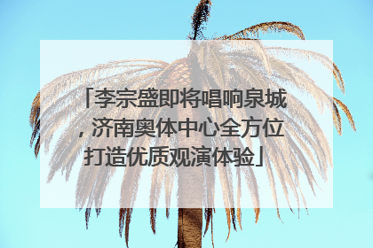 李宗盛即将唱响泉城，济南奥体中心全方位打造优质观演体验