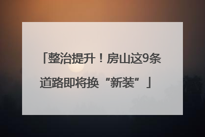 整治提升！房山这9条道路即将换“新装”