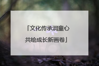 文化传承润童心 共绘成长新画卷