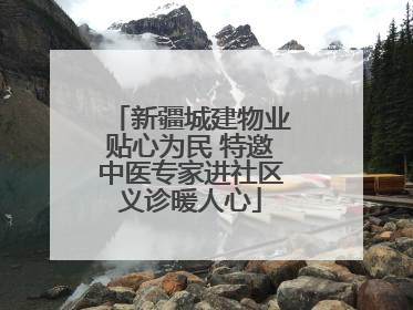 新疆城建物业贴心为民 特邀中医专家进社区义诊暖人心
