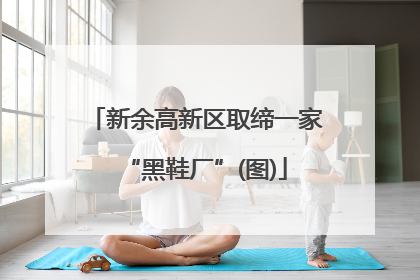 新余高新区取缔一家“黑鞋厂”(图)