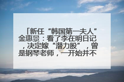 新任“韩国第一夫人”金惠景：看了李在明日记，决定嫁“潜力股”，曾是钢琴老师，一开始并不支持丈夫从政