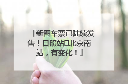 新图车票已陆续发售！日照站⇌北京南站，有变化！
