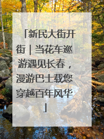 新民大街开街｜当花车巡游遇见长春，漫游巴士载您穿越百年风华