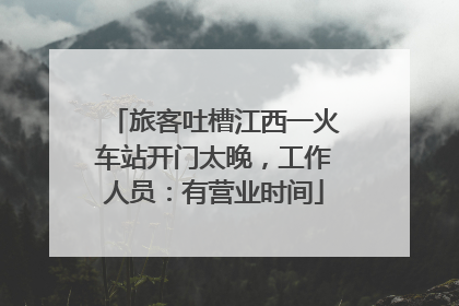 旅客吐槽江西一火车站开门太晚，工作人员：有营业时间