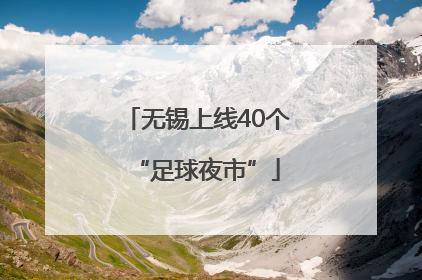 无锡上线40个“足球夜市”