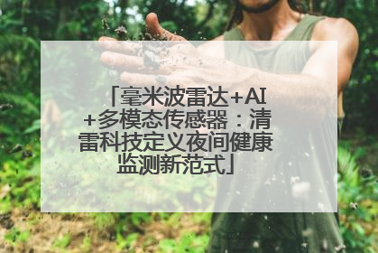 毫米波雷达+AI+多模态传感器：清雷科技定义夜间健康监测新范式