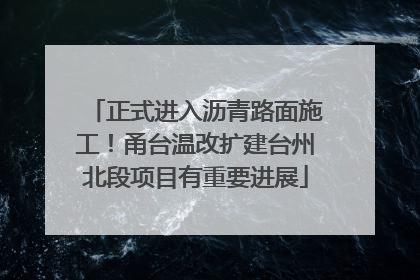正式进入沥青路面施工！甬台温改扩建台州北段项目有重要进展