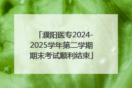 濮阳医专2024-2025学年第二学期期末考试顺利结束
